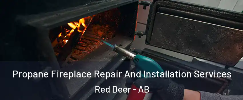  Propane Fireplace Repair And Installation Services Red Deer - AB