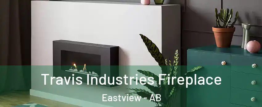 Travis Industries Fireplace Eastview - AB