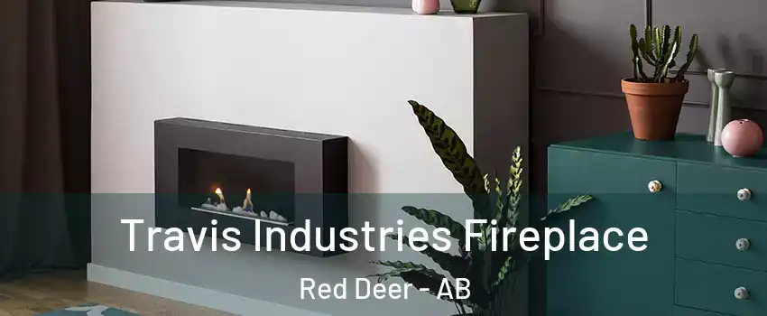 Travis Industries Fireplace Red Deer - AB