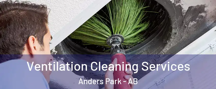 Ventilation Cleaning Services Anders Park - AB