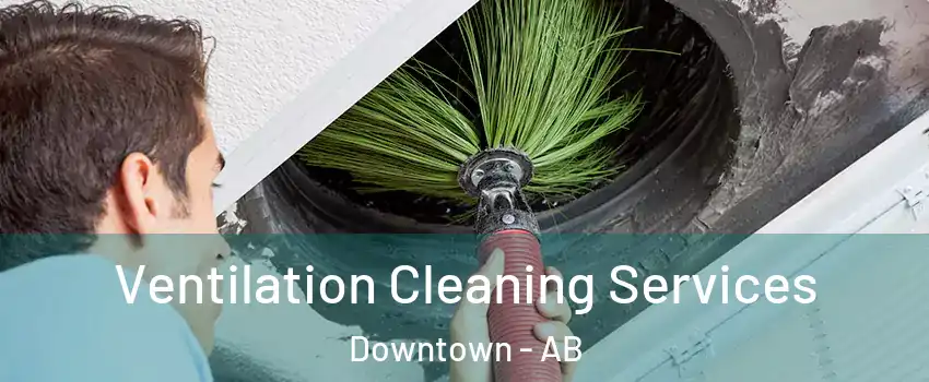 Ventilation Cleaning Services Downtown - AB