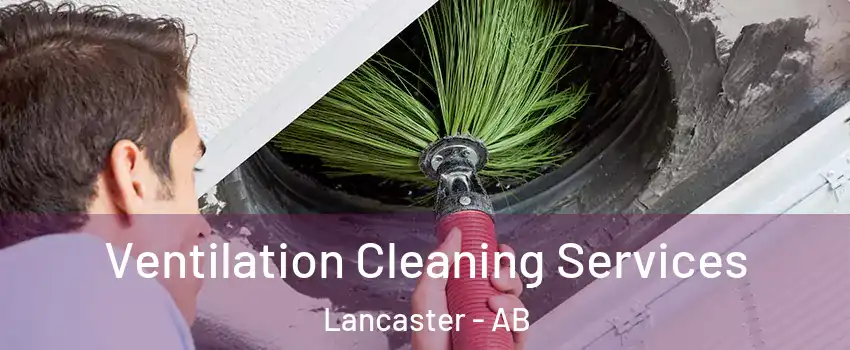 Ventilation Cleaning Services Lancaster - AB