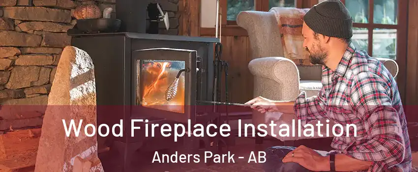 Wood Fireplace Installation Anders Park - AB