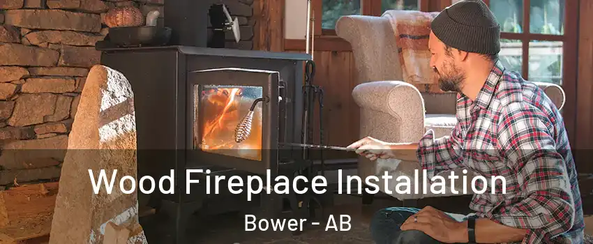 Wood Fireplace Installation Bower - AB
