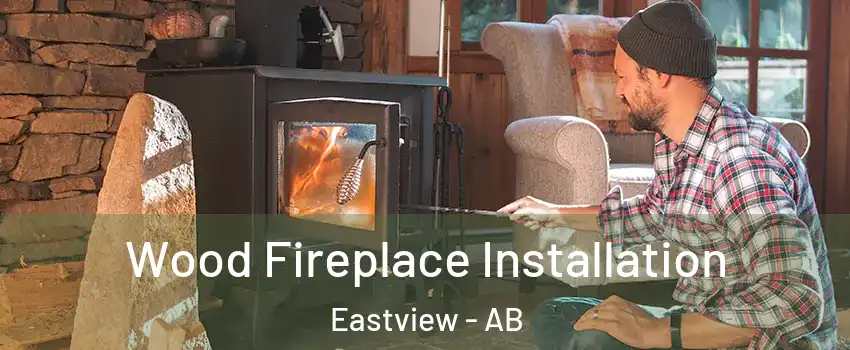 Wood Fireplace Installation Eastview - AB