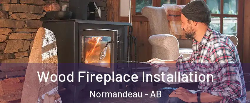 Wood Fireplace Installation Normandeau - AB