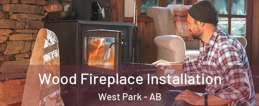 Wood Fireplace Installation West Park - AB