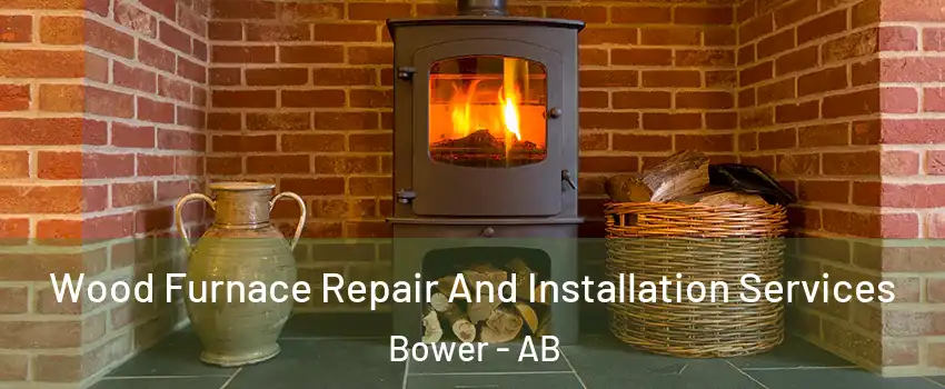  Wood Furnace Repair And Installation Services Bower - AB