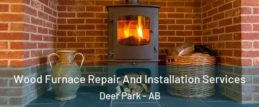 Wood Furnace Repair And Installation Services Deer Park - AB