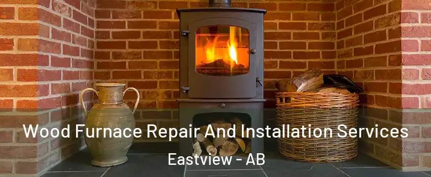 Wood Furnace Repair And Installation Services Eastview - AB