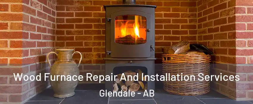  Wood Furnace Repair And Installation Services Glendale - AB