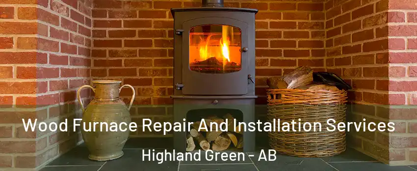 Wood Furnace Repair And Installation Services Highland Green - AB
