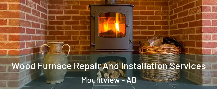 Wood Furnace Repair And Installation Services Mountview - AB