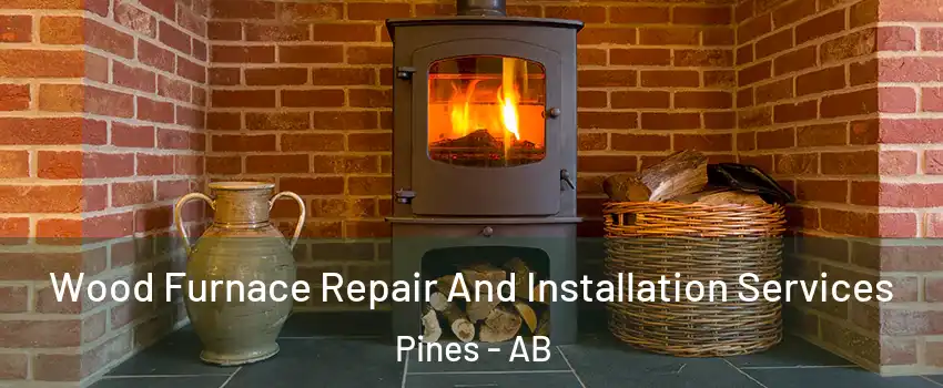 Wood Furnace Repair And Installation Services Pines - AB