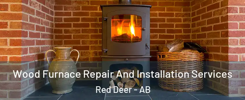 Wood Furnace Repair And Installation Services Red Deer - AB