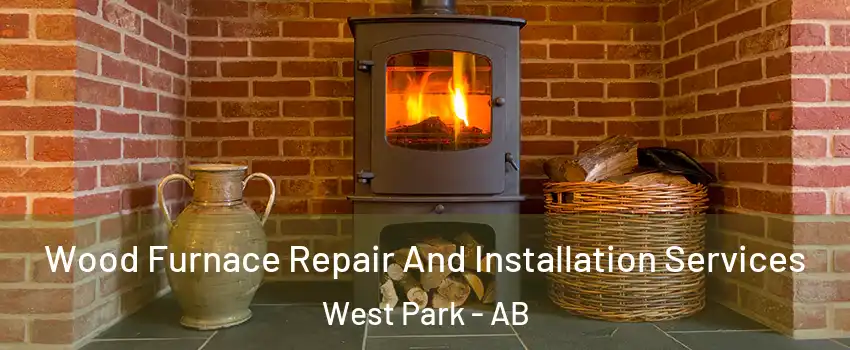  Wood Furnace Repair And Installation Services West Park - AB