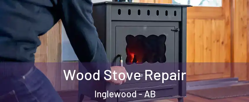Wood Stove Repair Inglewood - AB